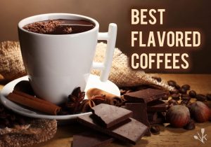 Best Flavored Coffee – Popular Flavors In 2021