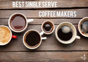 Best Single Serve Coffee Makers In 2021