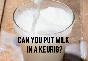Can you put milk in a Keurig?