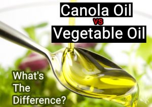 What’s The Difference? Canola Oil vs Vegetable Oil