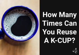 How Many Times Can You Reuse K-Cups? Twice?