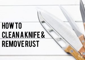 How To Clean A Knife & Remove Rust From A Knife