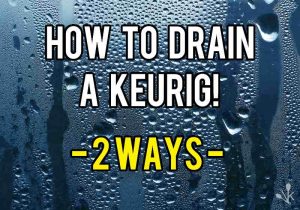 How To Drain A Keurig (All Water Reservoirs)
